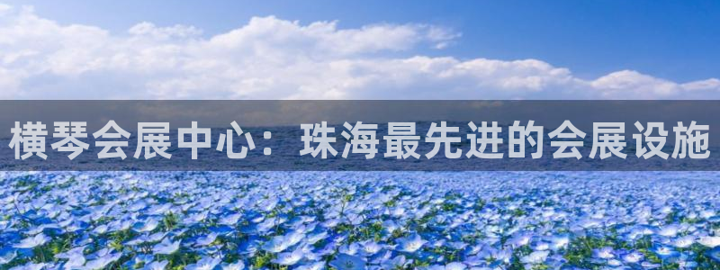 果博平台开户电话是多少：横琴会展中心：珠海最先进的会展设施