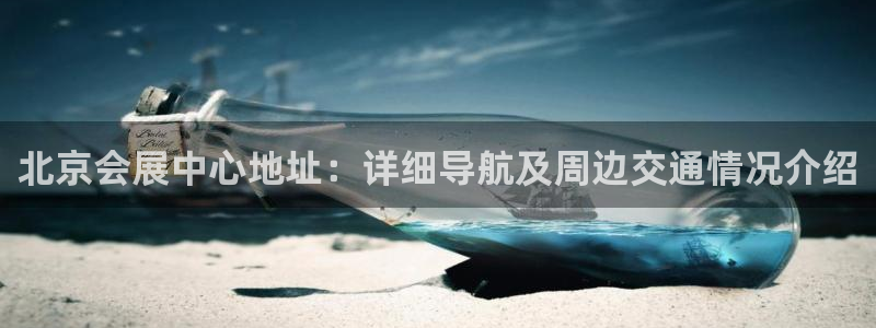 果博注册平台怎么注册不了：北京会展中心地址：详细导航及周边交通情况介绍