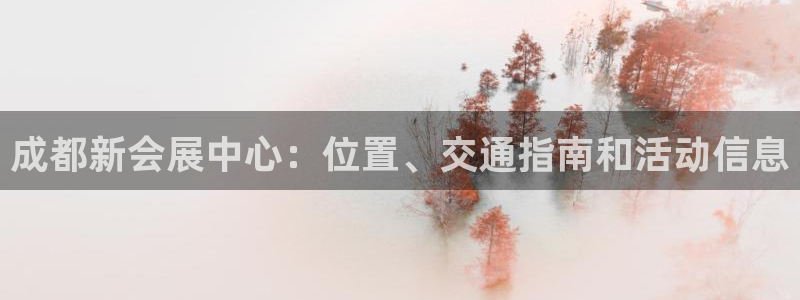 果博注册客服电话号码是多少：成都新会展中心：位置、交通指南和活动信息