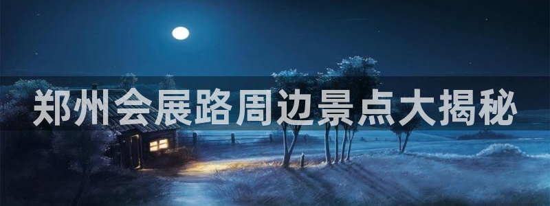 果博平台赖不赖：郑州会展路周边景点大揭秘