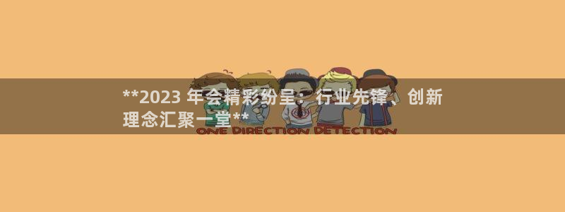 下载果博app：**2023 年会精彩纷呈：行业先锋、创新
理念汇聚一堂**