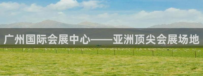 果博官网：广州国际会展中心——亚洲顶尖会