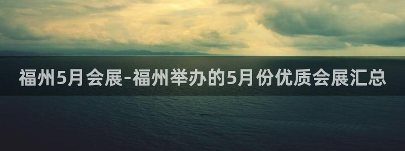 果博怎么注册账号：福州5月会展-福州举办
