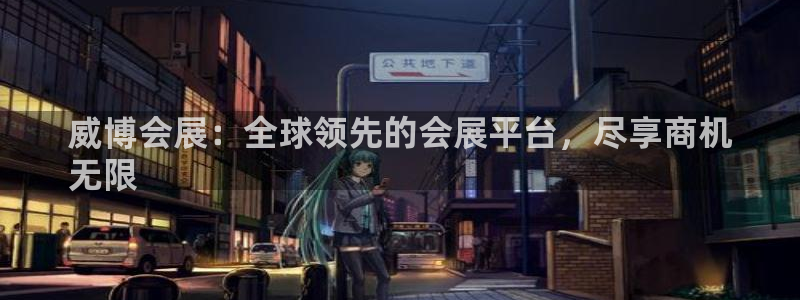 果博有假吗：威博会展：全球领先的会展平台